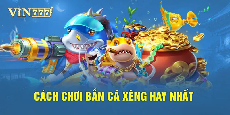Cách bắn cá xèng hay thắng lớn tại Vin777