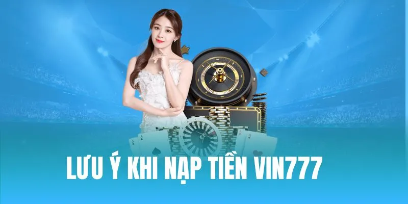 Lưu ý về quy trình nạp tiền Vin777 cho mỗi hội viên