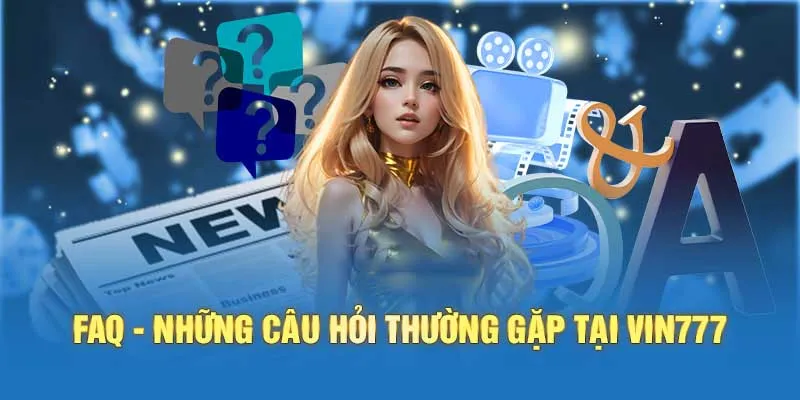 Một số câu hỏi thường gặp về chính sách bảo mật tại nhà cái Vin777