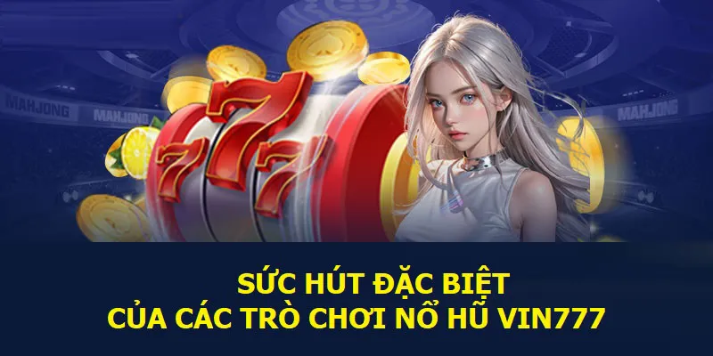 Kho game nổ hũ đổi thưởng Vin777 nhiều ưu điểm vượt trội